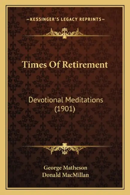 Times Of Retirement: Devotional Meditations (1901) by George Matheson, Donald MacMillan