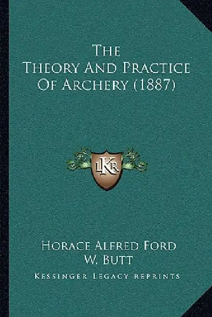 The Theory And Practice Of Archery (1887) by Horace Alfred Ford, W. Butt
