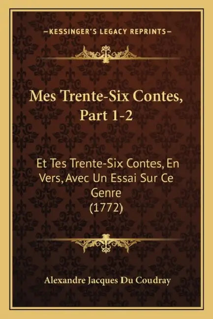 Mes Trente-Six Contes, Part 1-2: Et Tes Trente-Six Contes, En Vers, Avec Un Essai Sur Ce Genre (1772) by Alexandre Jacques Du Coudray