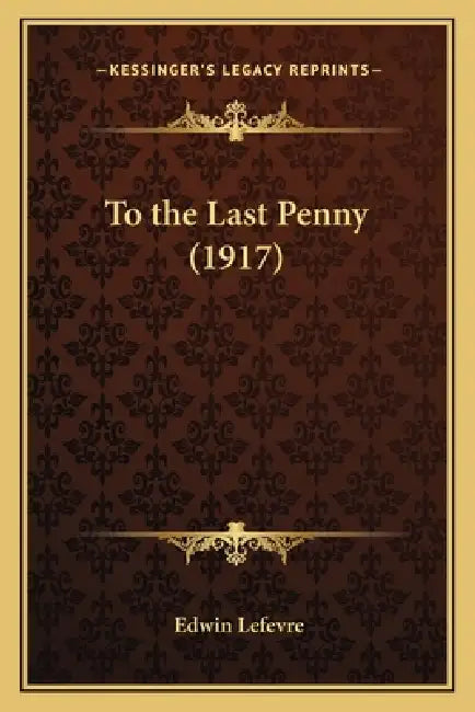 To the Last Penny (1917) by Edwin Lefevre