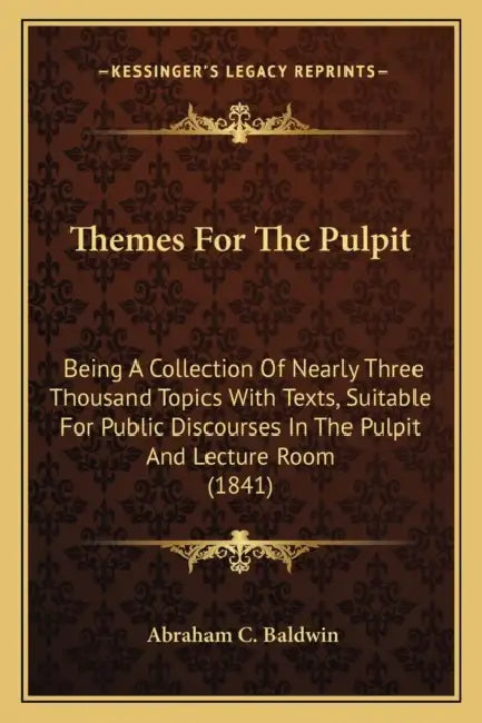 Themes For The Pulpit: Being A Collection Of Nearly Three Thousand Topics With Texts, Suitable For Public Discourses In The Pulpit And Lectur by Abraham C. Baldwin