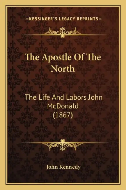 The Apostle Of The North: The Life And Labors John McDonald (1867) by John Kennedy