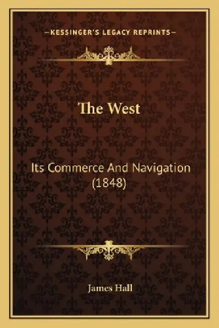 The West: Its Commerce And Navigation (1848) by James Hall