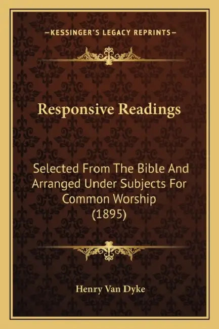 Responsive Readings: Selected From The Bible And Arranged Under Subjects For Common Worship (1895) by Henry Van Dyke