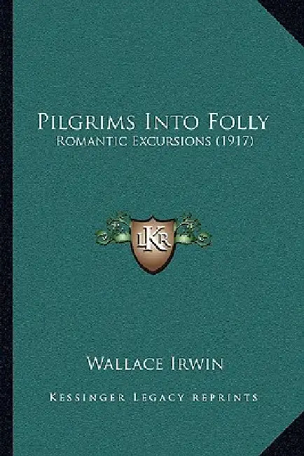 Pilgrims Into Folly: Romantic Excursions (1917) by Wallace Irwin