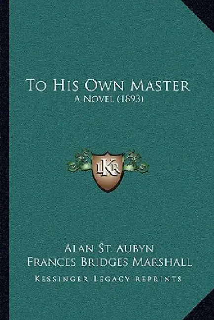 To His Own Master: A Novel (1893) by Alan St Aubyn, Frances Bridges Marshall