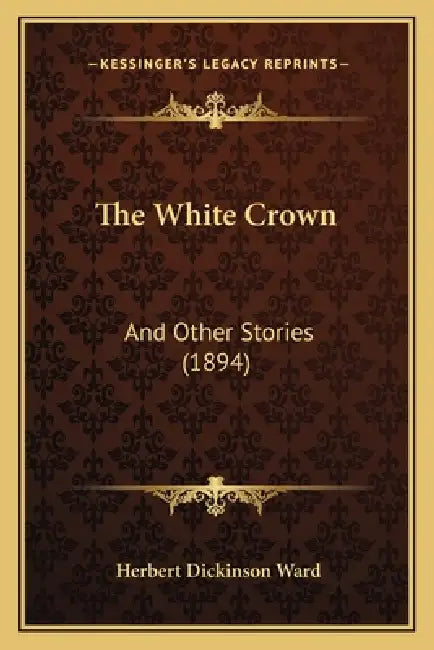 The White Crown: And Other Stories (1894) by Herbert Dickinson Ward