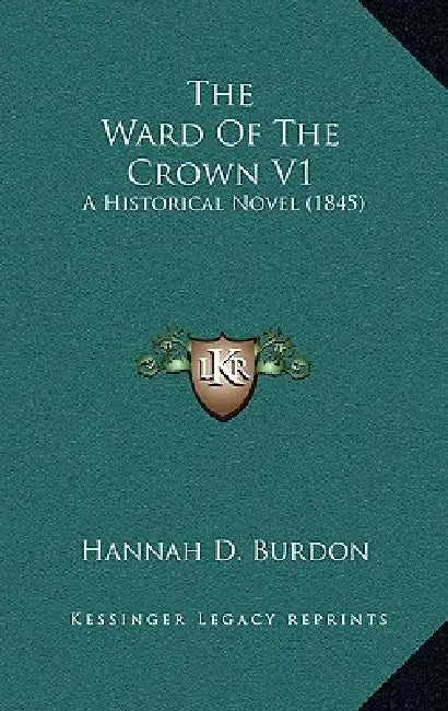 The Ward Of The Crown V1: A Historical Novel (1845) by Hannah D. Burdon
