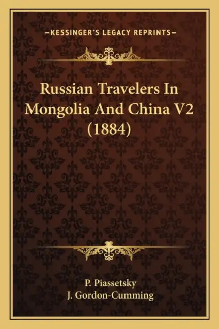 Russian Travelers In Mongolia And China V2 (1884) by P. Piassetsky, J. Gordon-Cumming