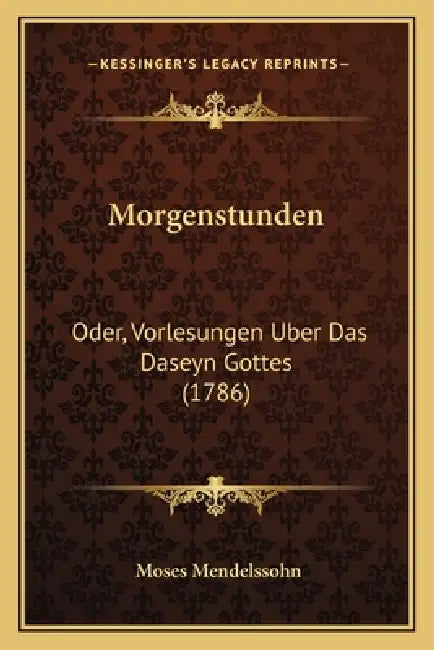 Morgenstunden: Oder, Vorlesungen Uber Das Daseyn Gottes (1786) by Moses Mendelssohn