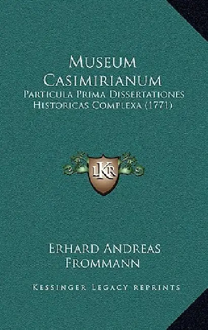 Museum Casimirianum: Particula Prima Dissertationes Historicas Complexa (1771) by Erhard Andreas Frommann