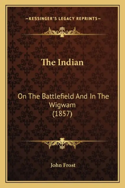 The Indian: On The Battlefield And In The Wigwam (1857) by John Frost
