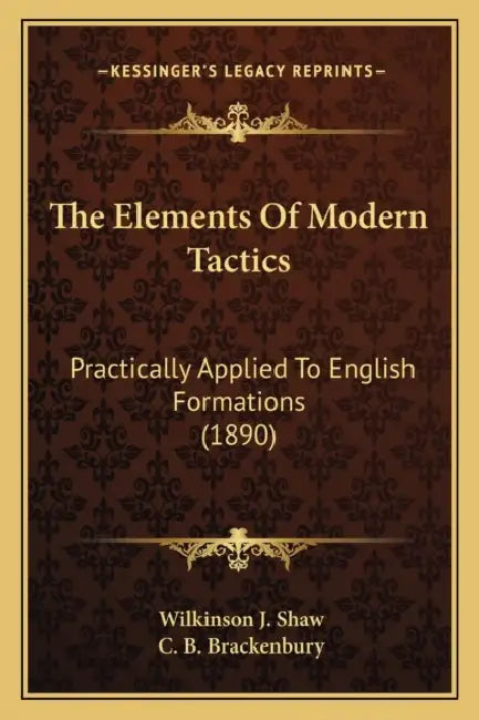 The Elements Of Modern Tactics: Practically Applied To English Formations (1890) by Wilkinson J. Shaw, C. B. Brackenbury