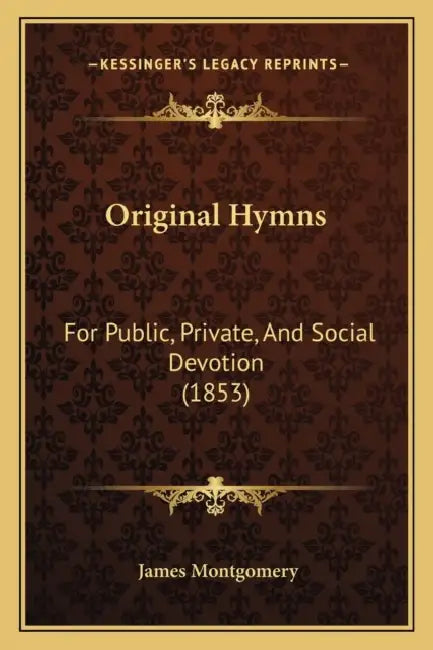 Original Hymns: For Public, Private, And Social Devotion (1853) by James Montgomery