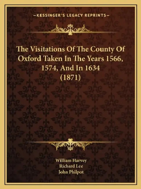 The Visitations Of The County Of Oxford Taken In The Years 1566, 1574, And In 1634 (1871) by William Harvey, Richard Lee, John Philpot