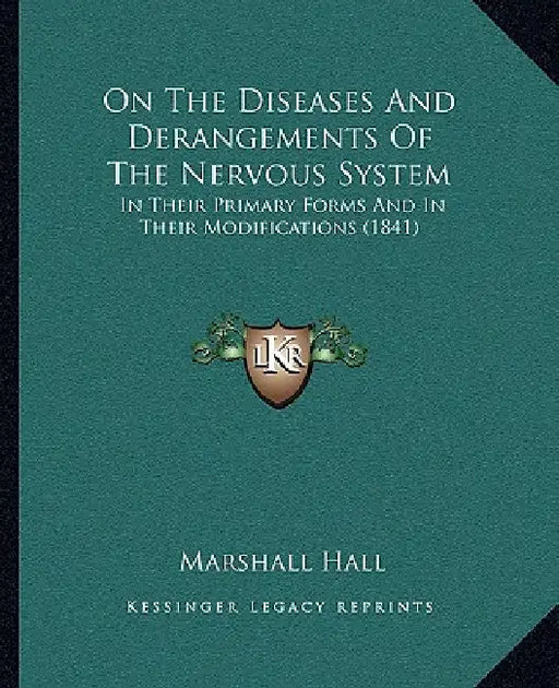 On The Diseases And Derangements Of The Nervous System: In Their Primary Forms And In Their Modifications (1841) by Marshall Hall