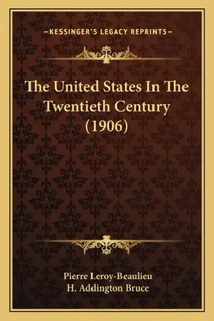 The United States In The Twentieth Century (1906) by Pierre Leroy-Beaulieu, H. Addington Bruce