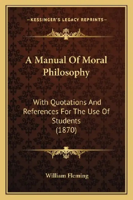 A Manual Of Moral Philosophy: With Quotations And References For The Use Of Students (1870) by William Fleming