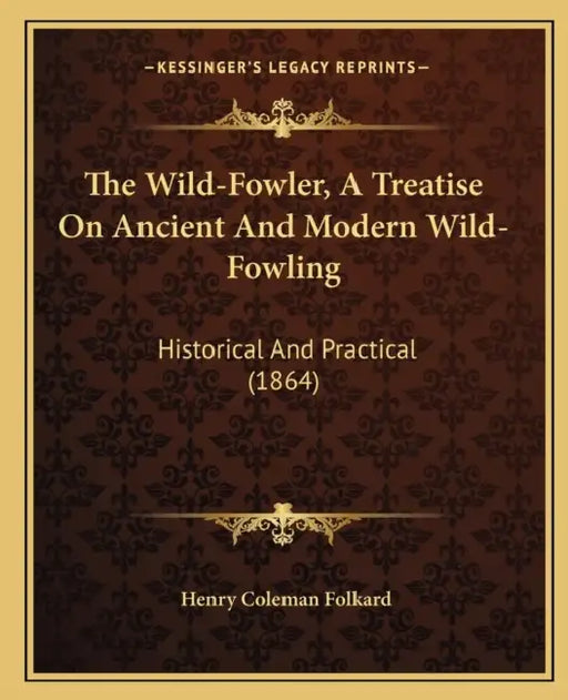 The Wild-Fowler, A Treatise On Ancient And Modern Wild-Fowling: Historical And Practical (1864) by Henry Coleman Folkard