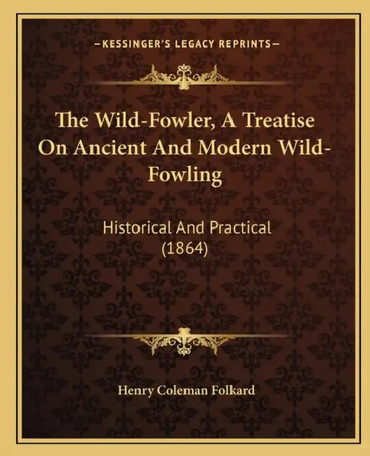 The Wild-Fowler, A Treatise On Ancient And Modern Wild-Fowling: Historical And Practical (1864) by Henry Coleman Folkard