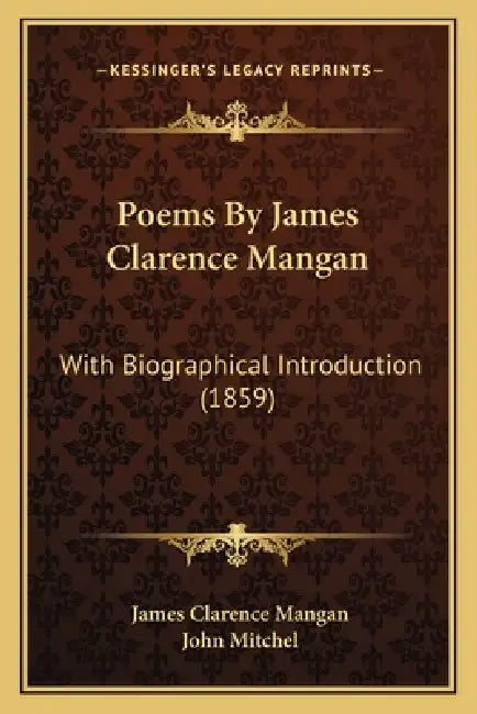 Poems By James Clarence Mangan: With Biographical Introduction (1859) by James Clarence Mangan, John Mitchel