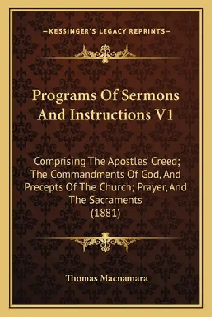 Programs Of Sermons And Instructions V1: Comprising The Apostles' Creed; The Commandments Of God, And Precepts Of The Church; Prayer, And The Sacramen by Thomas MacNamara