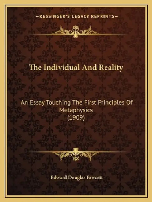 The Individual And Reality: An Essay Touching The First Principles Of Metaphysics (1909) by Edward Douglas Fawcett