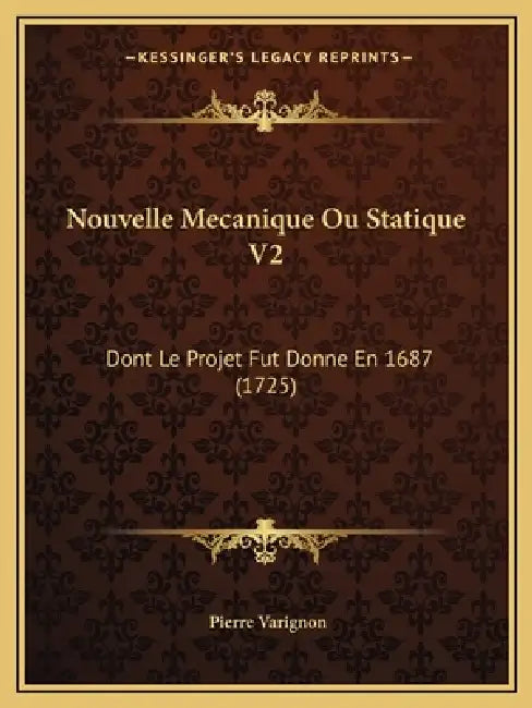 Nouvelle Mecanique Ou Statique V2: Dont Le Projet Fut Donne En 1687 (1725) by Pierre Varignon