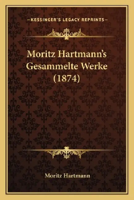 Moritz Hartmann's Gesammelte Werke (1874) by Moritz Hartmann