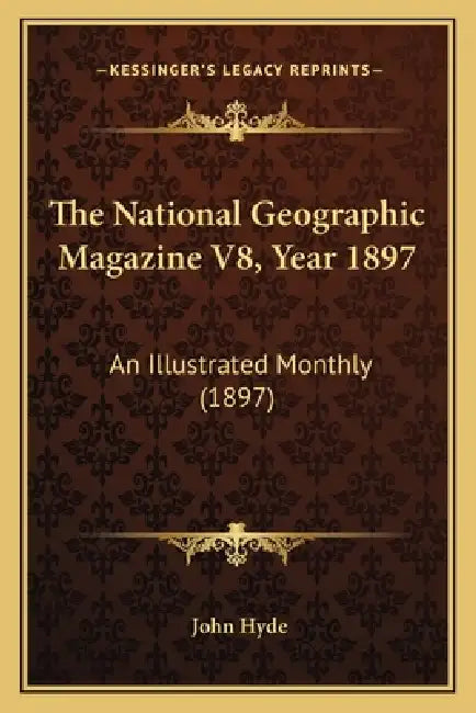 The National Geographic Magazine V8, Year 1897: An Illustrated Monthly (1897) by John Hyde