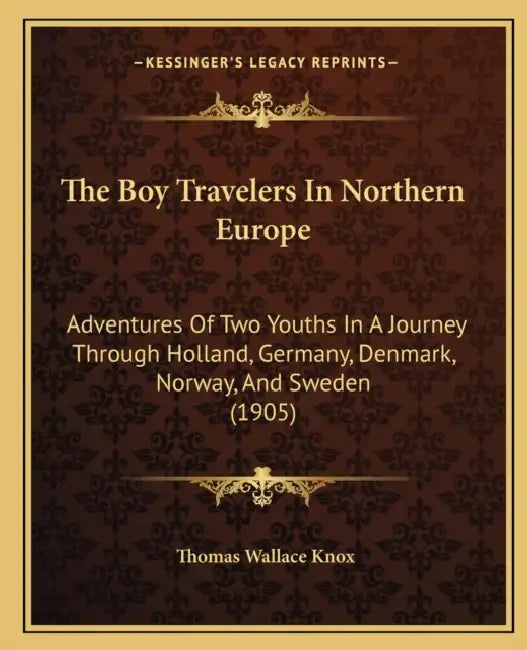 The Boy Travelers In Northern Europe: Adventures Of Two Youths In A Journey Through Holland, Germany, Denmark, Norway, And Sweden (1905) by Thomas Wallace Knox
