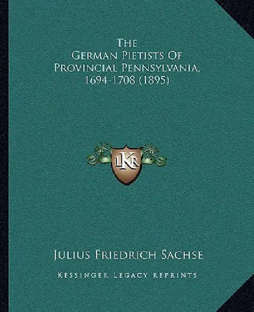 The German Pietists Of Provincial Pennsylvania, 1694-1708 (1895) by Julius Friedrich Sachse