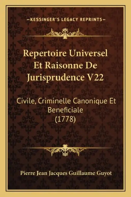Repertoire Universel Et Raisonne De Jurisprudence V22: Civile, Criminelle Canonique Et Beneficiale (1778) by Pierre Jean Jacques Guillaume Guyot