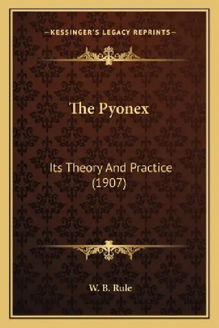 The Pyonex: Its Theory And Practice (1907) by W. B. Rule