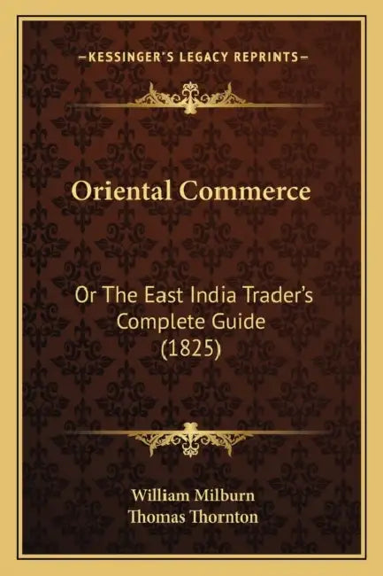 Oriental Commerce: Or The East India Trader's Complete Guide (1825) by William Milburn, Thomas Thornton