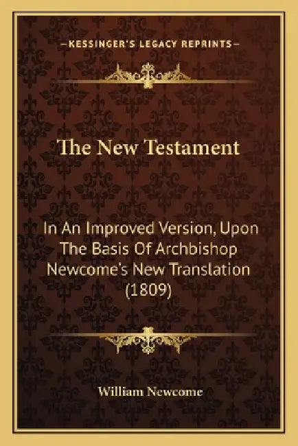 The New Testament: In An Improved Version, Upon The Basis Of Archbishop Newcome's New Translation (1809) by William Newcome