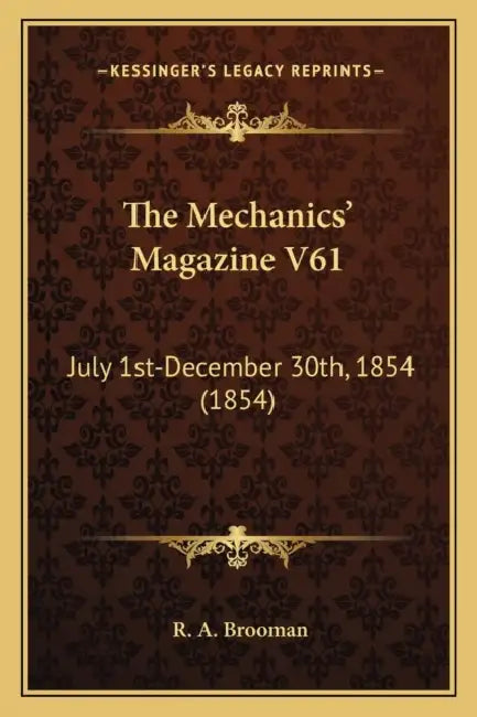 The Mechanics' Magazine V61: July 1st-December 30th, 1854 (1854) by R. A. Brooman