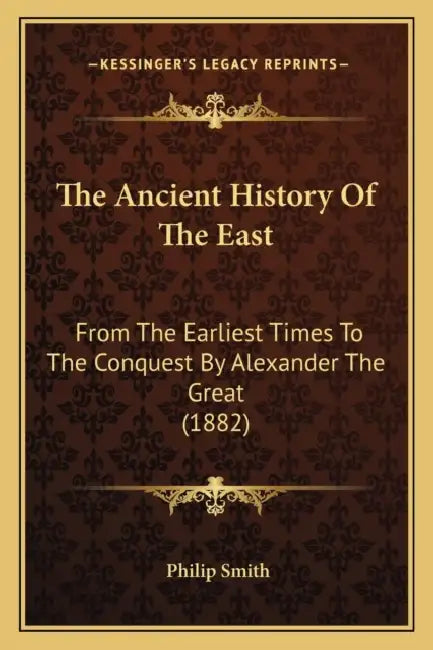 The Ancient History Of The East: From The Earliest Times To The Conquest By Alexander The Great (1882) by Philip Smith