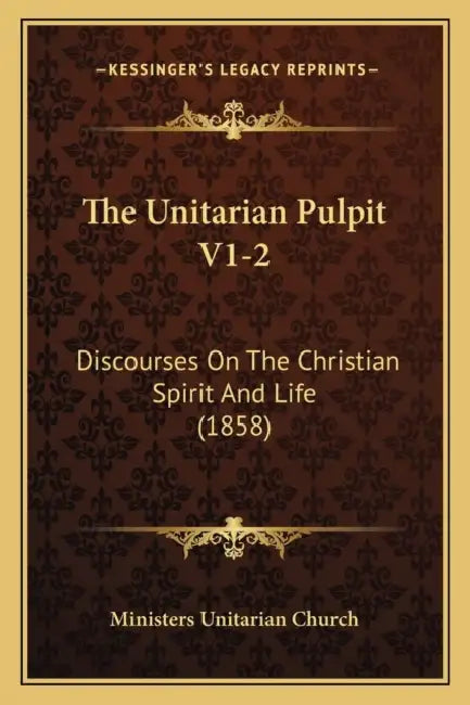 The Unitarian Pulpit V1-2: Discourses On The Christian Spirit And Life (1858) by Ministers Unitarian Church