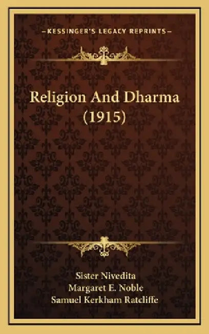 Religion And Dharma (1915) by Sister Nivedita, Margaret E. Noble, Samuel Kerkham Ratcliffe