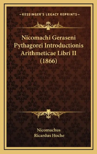 Nicomachi Geraseni Pythagorei Introductionis Arithmeticae Libri II (1866) by Nicomachus, Ricardus Hoche
