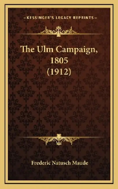The Ulm Campaign, 1805 (1912) by Frederic Natusch Maude
