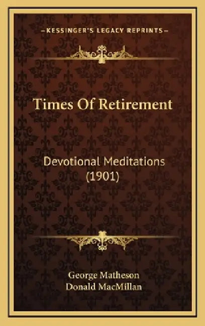 Times Of Retirement: Devotional Meditations (1901) by George Matheson, Donald MacMillan