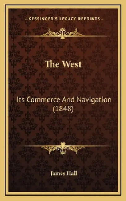 The West: Its Commerce And Navigation (1848) by James Hall