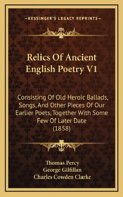 Relics Of Ancient English Poetry V1: Consisting Of Old Heroic Ballads, Songs, And Other Pieces Of Our Earlier Poets, Together With Some Few Of Later D by Thomas Percy, George Gilfillan, Charles Cowden Clarke