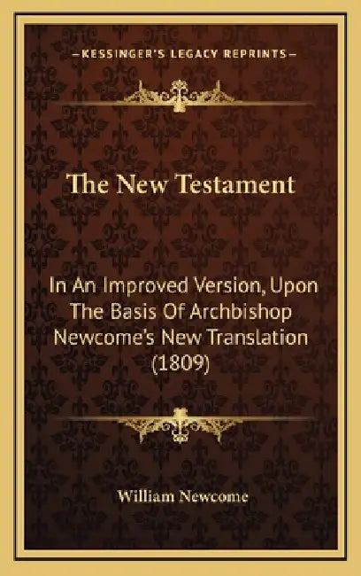 The New Testament: In An Improved Version, Upon The Basis Of Archbishop Newcome's New Translation (1809) by William Newcome