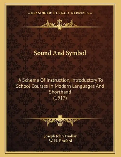 Sound And Symbol: A Scheme Of Instruction, Introductory To School Courses In Modern Languages And Shorthand (1917) by Joseph John Findlay, W. H. Bruford