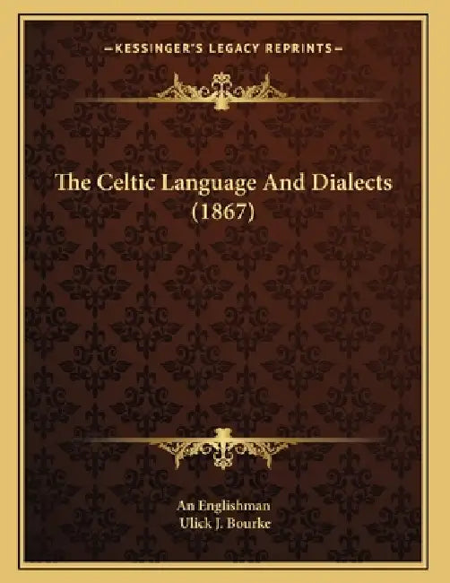 The Celtic Language And Dialects (1867) by An Englishman, Ulick J. Bourke