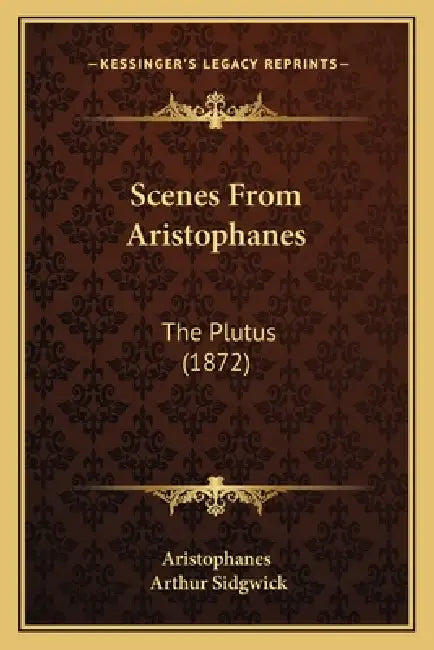 Scenes From Aristophanes: The Plutus (1872) by Aristophanes, Arthur Sidgwick