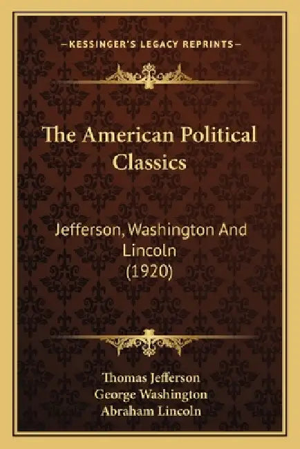 The American Political Classics: Jefferson, Washington And Lincoln (1920) by Thomas Jefferson, George Washington, Abraham Lincoln